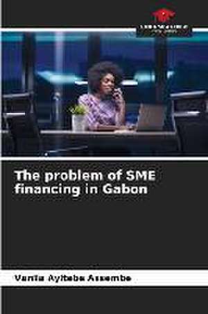 The problem of SME financing in Gabon de Vanila Ayitebe Assembe