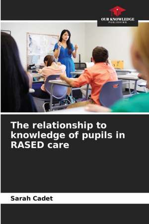 The relationship to knowledge of pupils in RASED care de Sarah Cadet