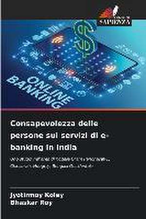 Consapevolezza delle persone sui servizi di e-banking in India de Jyotirmoy Koley