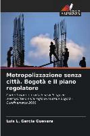 Metropolizzazione senza città. Bogotà e il piano regolatore de Luis L. Garcia Guevara