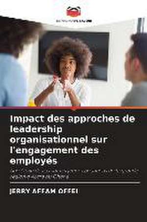 Impact des approches de leadership organisationnel sur l'engagement des employés de Jerry Affam Offei