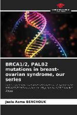 BRCA1/2, PALB2 mutations in breast-ovarian syndrome, our series de Jesia Asma Benchouk