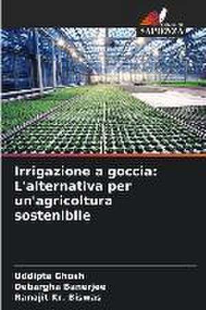 Irrigazione a goccia: L'alternativa per un'agricoltura sostenibile de Uddipta Ghosh