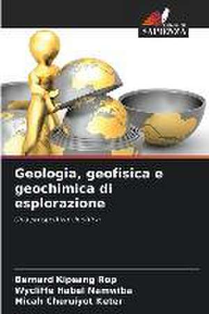 Geologia, geofisica e geochimica di esplorazione de Bernard Kipsang Rop