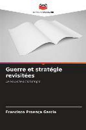 Guerre et stratégie revisitées de Francisco Proença Garcia