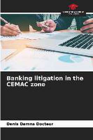 Banking litigation in the CEMAC zone de Denis Damna Docteur