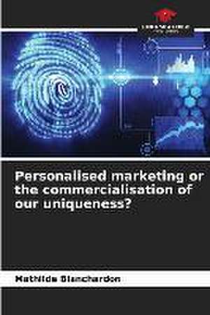 Personalised marketing or the commercialisation of our uniqueness? de Mathilde Blanchardon