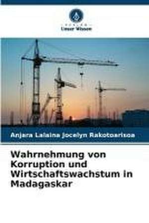 Wahrnehmung von Korruption und Wirtschaftswachstum in Madagaskar de Anjara Lalaina Jocelyn Rakotoarisoa