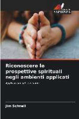 Riconoscere le prospettive spirituali negli ambienti applicati de Jim Schnell