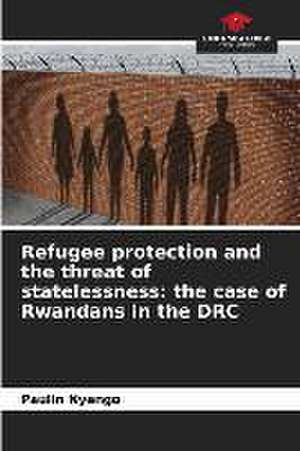 Refugee protection and the threat of statelessness: the case of Rwandans in the DRC de Paulin Nyengo