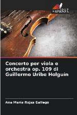 Concerto per viola e orchestra op. 109 di Guillermo Uribe Holguín de Ana María Rojas Gallego