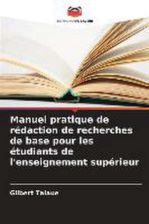 Manuel pratique de rédaction de recherches de base pour les étudiants de l'enseignement supérieur de Gilbert Talaue