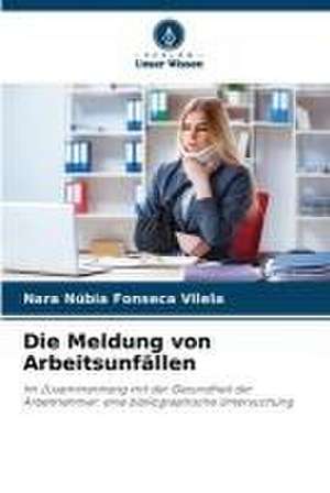 Die Meldung von Arbeitsunfällen de Nara Núbia Fonseca Vilela