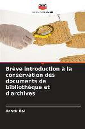 Brève introduction à la conservation des documents de bibliothèque et d'archives de Ashok Pal