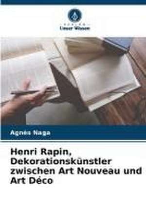 Henri Rapin, Dekorationskünstler zwischen Art Nouveau und Art Déco de Agnès Naga