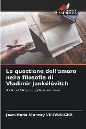 La questione dell'amore nella filosofia di Vladimir Jankélévitch de Jean-Marie Vianney Virivusigha