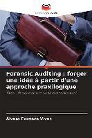 Forensic Auditing : forger une idée à partir d'une approche praxilogique de Alvaro Fonseca Vivas