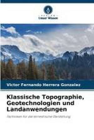 Klassische Topographie, Geotechnologien und Landanwendungen de Victor Fernando Herrera Gonzalez