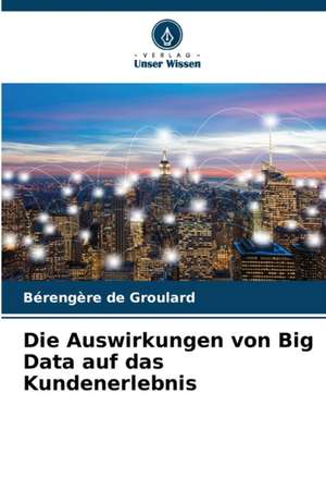 Die Auswirkungen von Big Data auf das Kundenerlebnis de Bérengère de Groulard