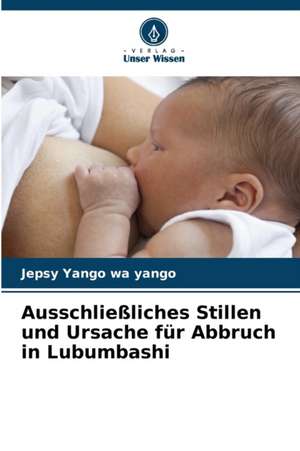 Ausschließliches Stillen und Ursache für Abbruch in Lubumbashi de Jepsy Yango Wa Yango