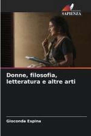 Donne, filosofia, letteratura e altre arti de Gioconda Espina