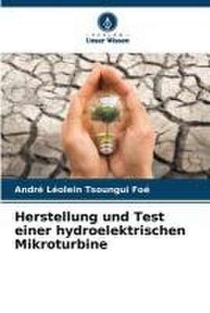 Herstellung und Test einer hydroelektrischen Mikroturbine de André Léolein Tsoungui Foé