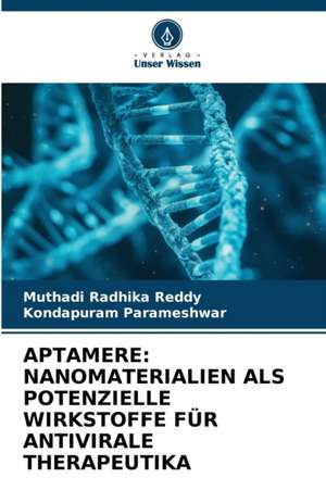 APTAMERE: NANOMATERIALIEN ALS POTENZIELLE WIRKSTOFFE FÜR ANTIVIRALE THERAPEUTIKA de Muthadi Radhika Reddy