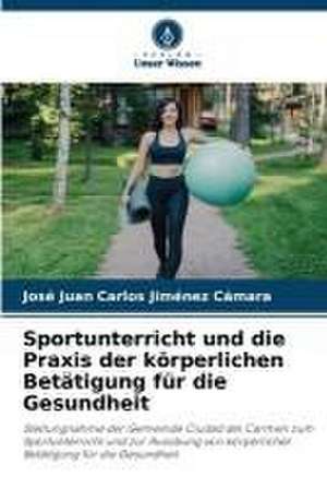 Sportunterricht und die Praxis der körperlichen Betätigung für die Gesundheit de José Juan Carlos Jiménez Cámara