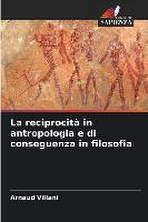 La reciprocità in antropologia e di conseguenza in filosofia de Arnaud Villani