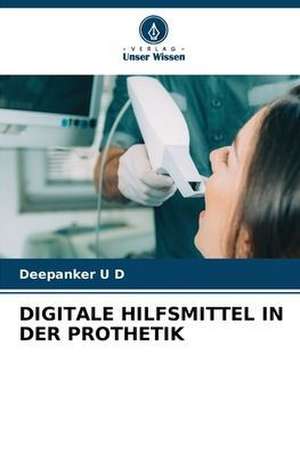 DIGITALE HILFSMITTEL IN DER PROTHETIK de Deepanker U D