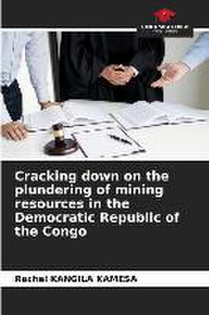 Cracking down on the plundering of mining resources in the Democratic Republic of the Congo de Rachel Kangila Kamesa