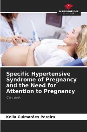 Specific Hypertensive Syndrome of Pregnancy and the Need for Attention to Pregnancy de Kelia Guimarães Pereira