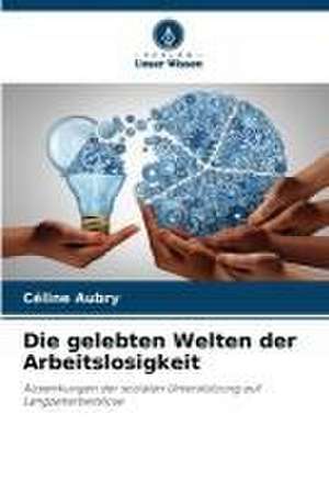 Die gelebten Welten der Arbeitslosigkeit de Céline Aubry