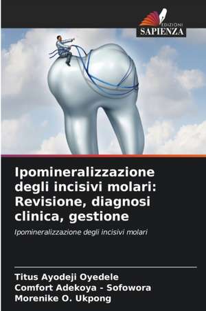 Ipomineralizzazione degli incisivi molari: Revisione, diagnosi clinica, gestione de Titus Ayodeji Oyedele