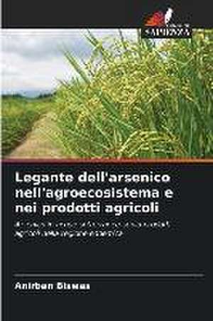 Legante dell'arsenico nell'agroecosistema e nei prodotti agricoli de Anirban Biswas