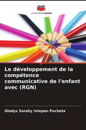 Le développement de la compétence communicative de l'enfant avec (RGN) de Gladys Sarahy Ixtepan Pucheta