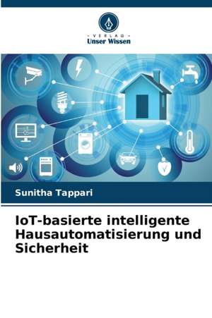 IoT-basierte intelligente Hausautomatisierung und Sicherheit de Sunitha Tappari