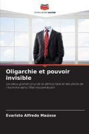 Oligarchie et pouvoir invisible de Evaristo Alfredo Maússe