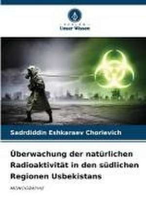 Überwachung der natürlichen Radioaktivität in den südlichen Regionen Usbekistans de Sadrdiddin Eshkaraev Chorievich