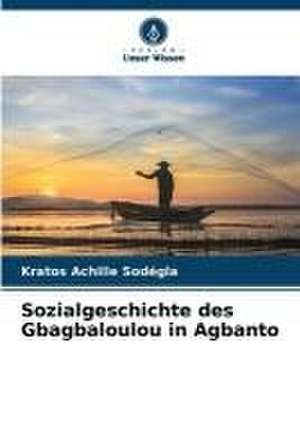 Sozialgeschichte des Gbagbaloulou in Agbanto de Kratos Achille Sodegla