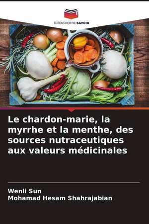 Le chardon-marie, la myrrhe et la menthe, des sources nutraceutiques aux valeurs médicinales de Wenli Sun