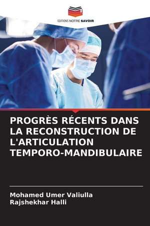 PROGRÈS RÉCENTS DANS LA RECONSTRUCTION DE L'ARTICULATION TEMPORO-MANDIBULAIRE de Mohamed Umer Valiulla