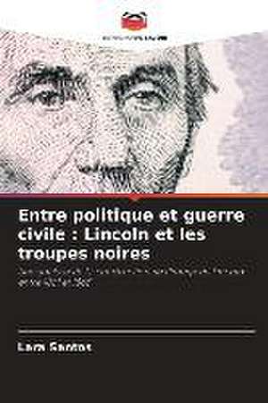 Entre politique et guerre civile : Lincoln et les troupes noires de Lara Santos