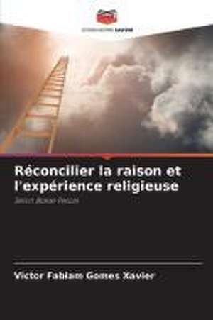 Réconcilier la raison et l'expérience religieuse de Victor Fabiam Gomes Xavier