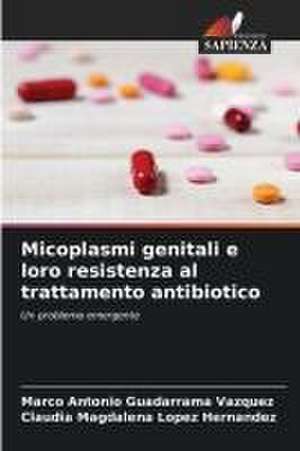 Micoplasmi genitali e loro resistenza al trattamento antibiotico de Marco Antonio Guadarrama Vázquez