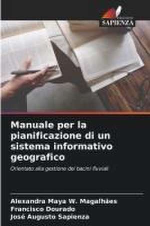 Manuale per la pianificazione di un sistema informativo geografico de Alexandra Maya W. Magalhães