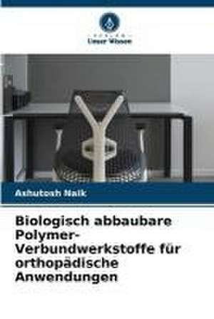 Biologisch abbaubare Polymer-Verbundwerkstoffe für orthopädische Anwendungen de Ashutosh Naik