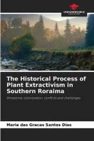 The Historical Process of Plant Extractivism in Southern Roraima de Maria Das Graças Santos Dias