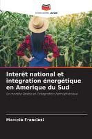 Intérêt national et intégration énergétique en Amérique du Sud de Marcelo Franciosi