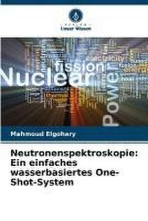 Neutronenspektroskopie: Ein einfaches wasserbasiertes One-Shot-System de Mahmoud Elgohary